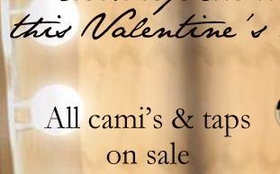 All Cami's & Taps on sale through Feb 6th!